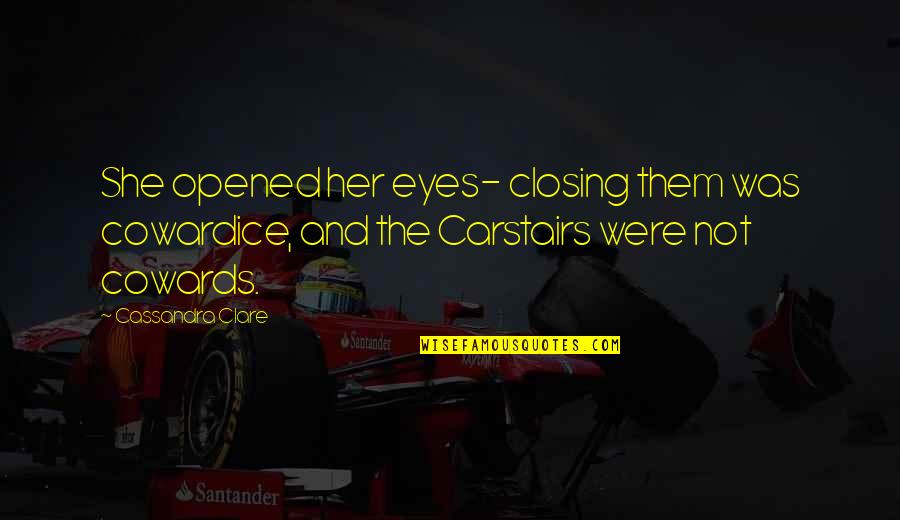 Closing Eyes Quotes By Cassandra Clare: She opened her eyes- closing them was cowardice,