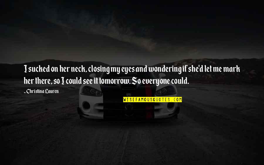 Closing Eyes Quotes By Christina Lauren: I sucked on her neck, closing my eyes