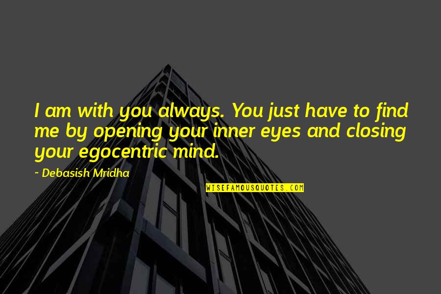 Closing Eyes Quotes By Debasish Mridha: I am with you always. You just have
