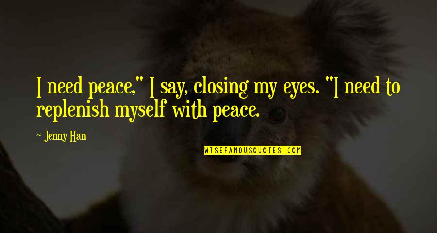 Closing Eyes Quotes By Jenny Han: I need peace," I say, closing my eyes.