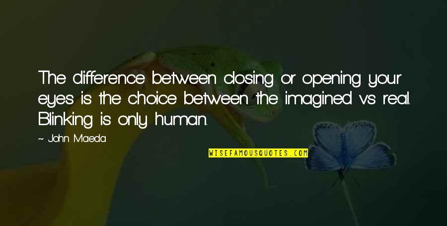 Closing Eyes Quotes By John Maeda: The difference between closing or opening your eyes