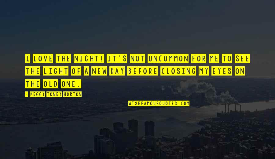 Closing Eyes Quotes By Peggy Toney Horton: I love the night! It's not uncommon for