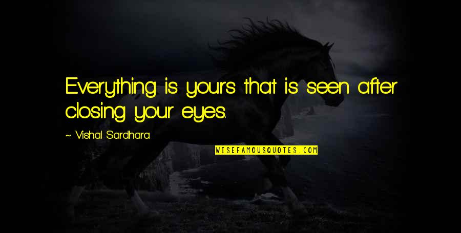 Closing Eyes Quotes By Vishal Sardhara: Everything is yours that is seen after closing