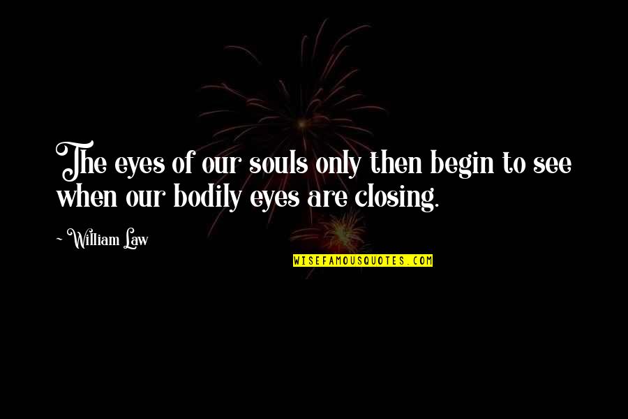 Closing Eyes Quotes By William Law: The eyes of our souls only then begin