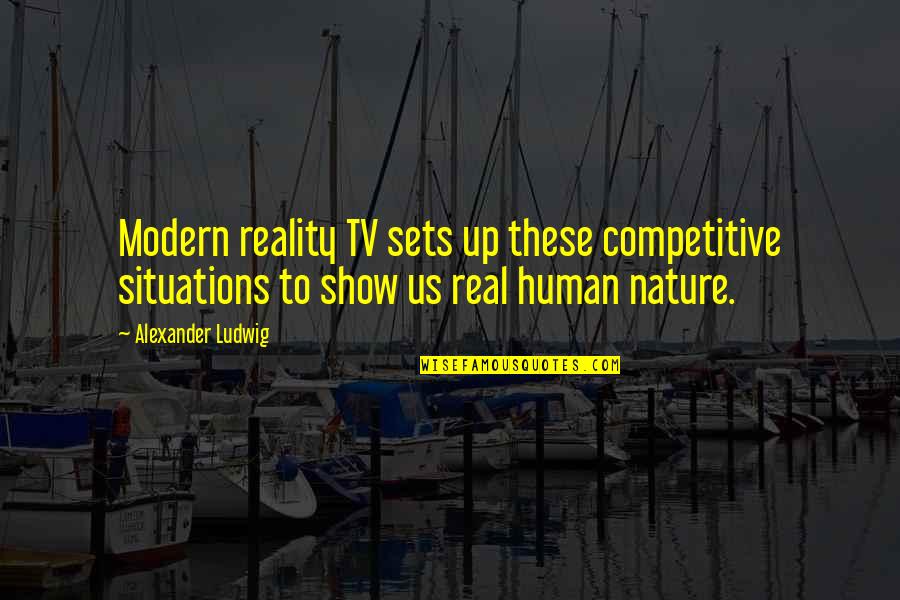 Closing My Heart Quotes By Alexander Ludwig: Modern reality TV sets up these competitive situations