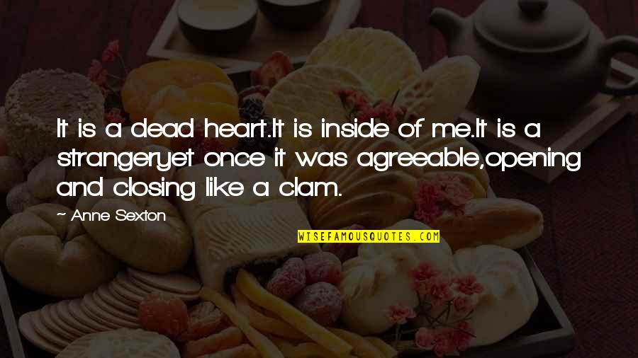 Closing My Heart Quotes By Anne Sexton: It is a dead heart.It is inside of