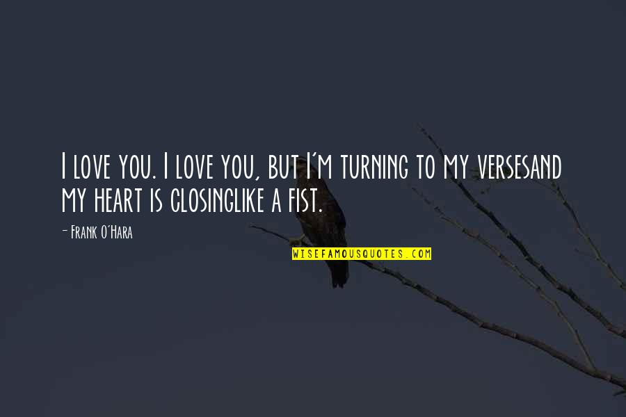 Closing My Heart Quotes By Frank O'Hara: I love you. I love you, but I'm