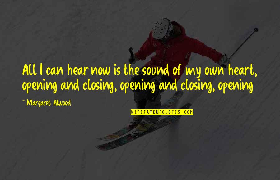 Closing My Heart Quotes By Margaret Atwood: All I can hear now is the sound