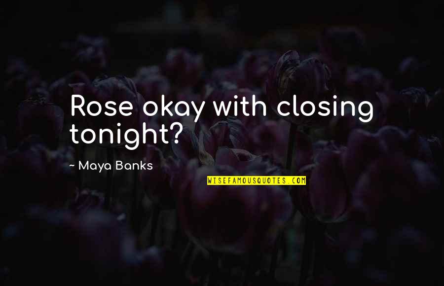 Closing Off Quotes By Maya Banks: Rose okay with closing tonight?