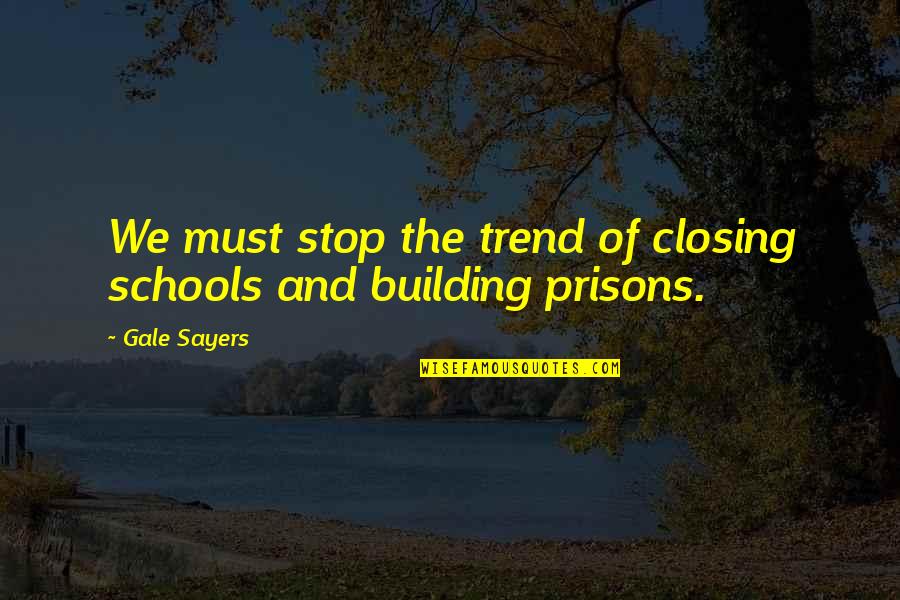 Closing Schools Quotes By Gale Sayers: We must stop the trend of closing schools