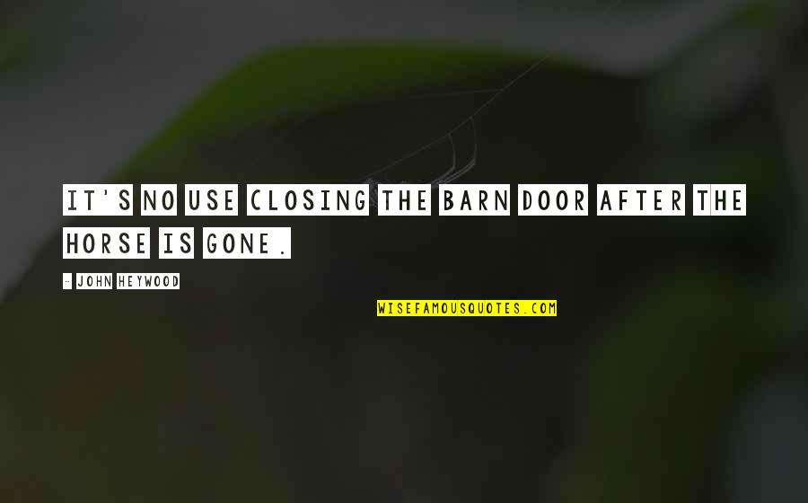 Closing Some Doors Quotes By John Heywood: It's no use closing the barn door after Closing Some Doors Quotes By John Heywood: It's no use closing the barn door after