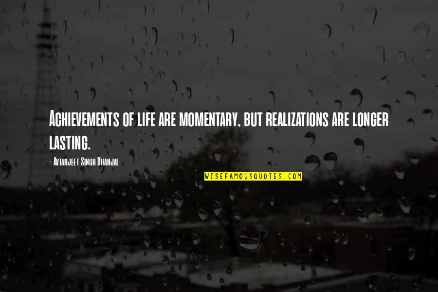 Closing Time Quote Quotes By Avtarjeet Singh Dhanjal: Achievements of life are momentary, but realizations are