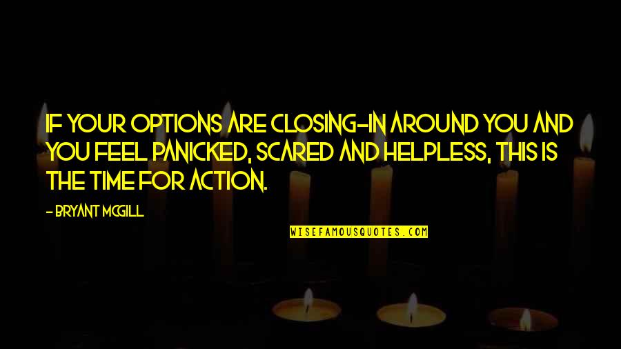 Closing Time Quotes By Bryant McGill: If your options are closing-in around you and