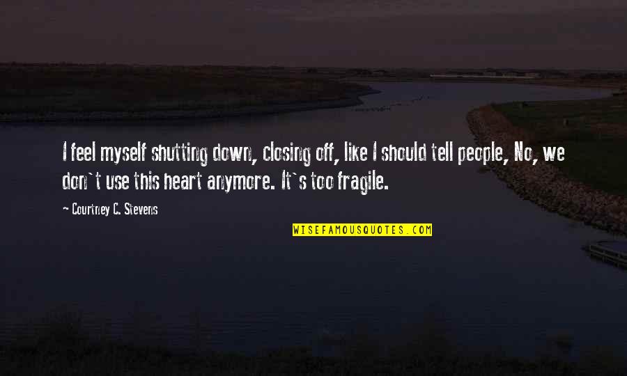 Closing Your Heart Quotes By Courtney C. Stevens: I feel myself shutting down, closing off, like Closing Your Heart Quotes By Courtney C. Stevens: I feel myself shutting down, closing off, like