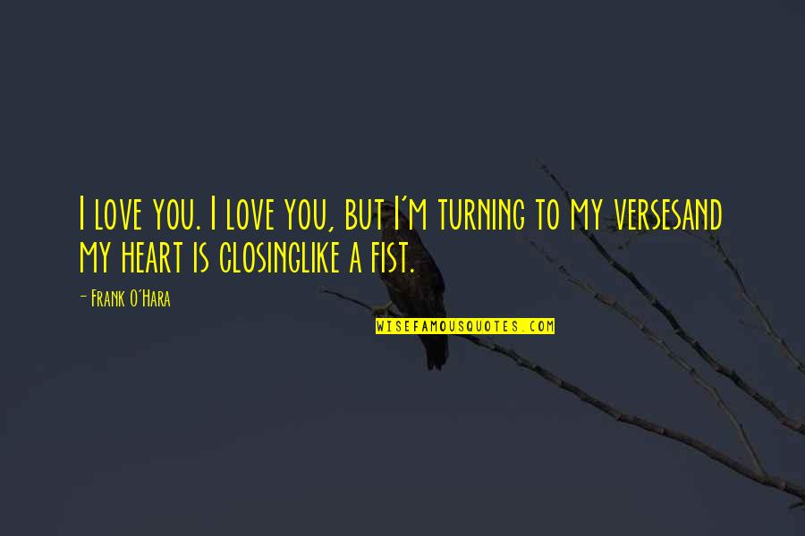 Closing Your Heart Quotes By Frank O'Hara: I love you. I love you, but I'm