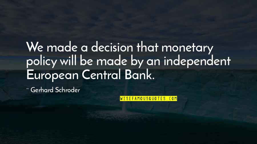 Closing Your Heart Quotes By Gerhard Schroder: We made a decision that monetary policy will