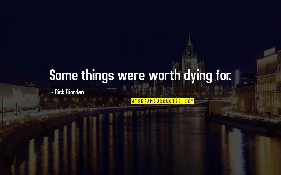Closing Your Heart Quotes By Rick Riordan: Some things were worth dying for. Closing Your Heart Quotes By Rick Riordan: Some things were worth dying for.