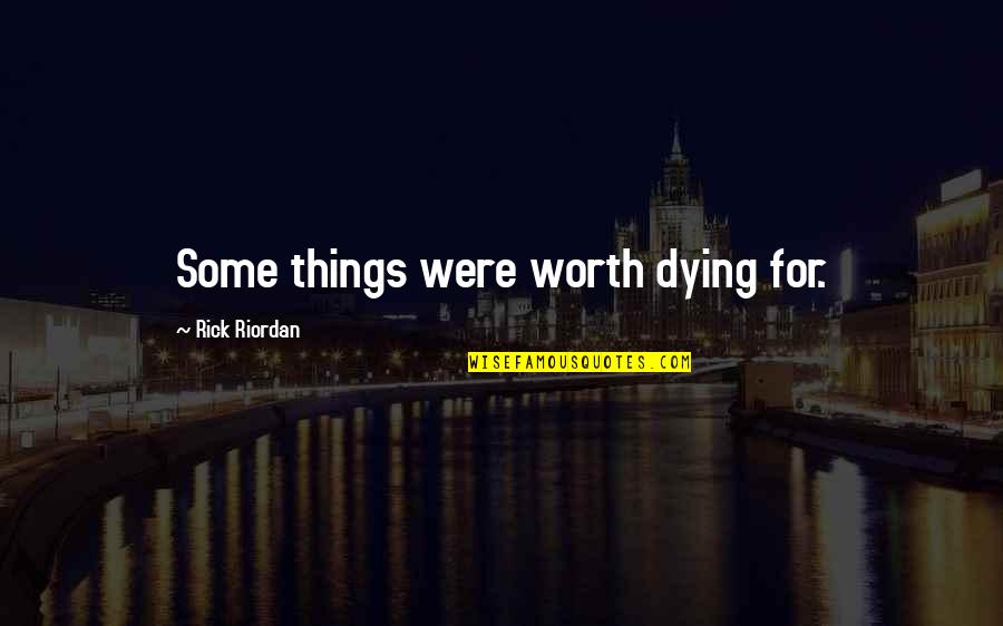 Closing Your Heart Quotes By Rick Riordan: Some things were worth dying for.