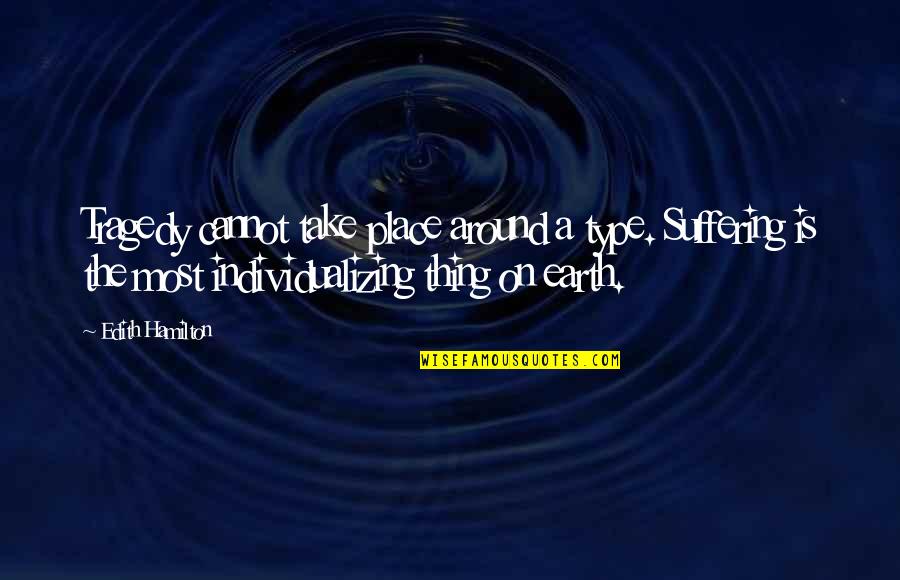 Closing Your Mouth Quotes By Edith Hamilton: Tragedy cannot take place around a type. Suffering