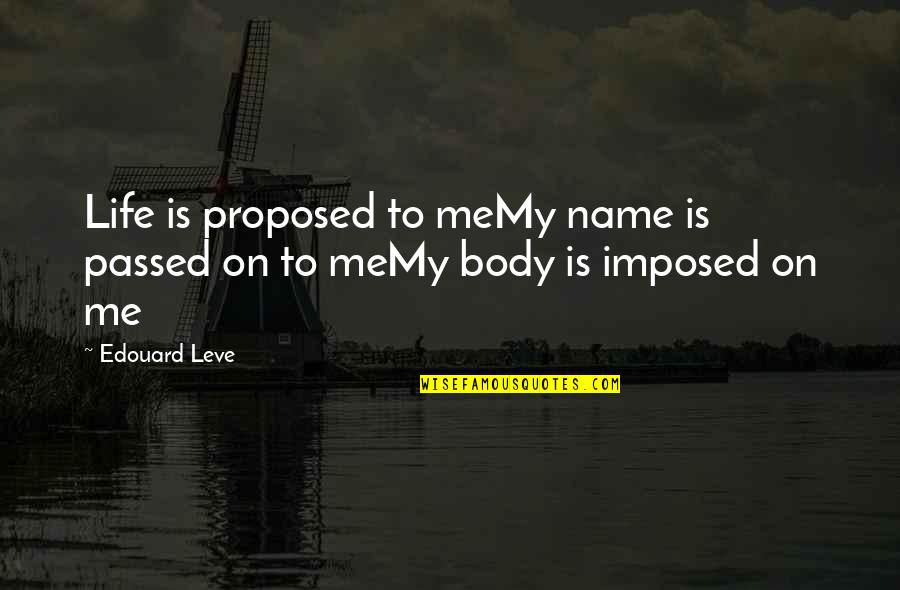 Closing Your Mouth Quotes By Edouard Leve: Life is proposed to meMy name is passed