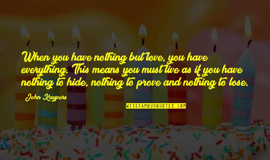 Closing Your Mouth Quotes By John Kuypers: When you have nothing but love, you have