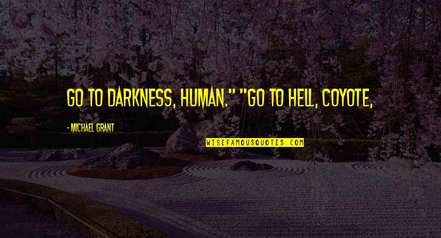 Closing Your Mouth Quotes By Michael Grant: Go to Darkness, human." "Go to hell, coyote, Closing Your Mouth Quotes By Michael Grant: Go to Darkness, human." "Go to hell, coyote,