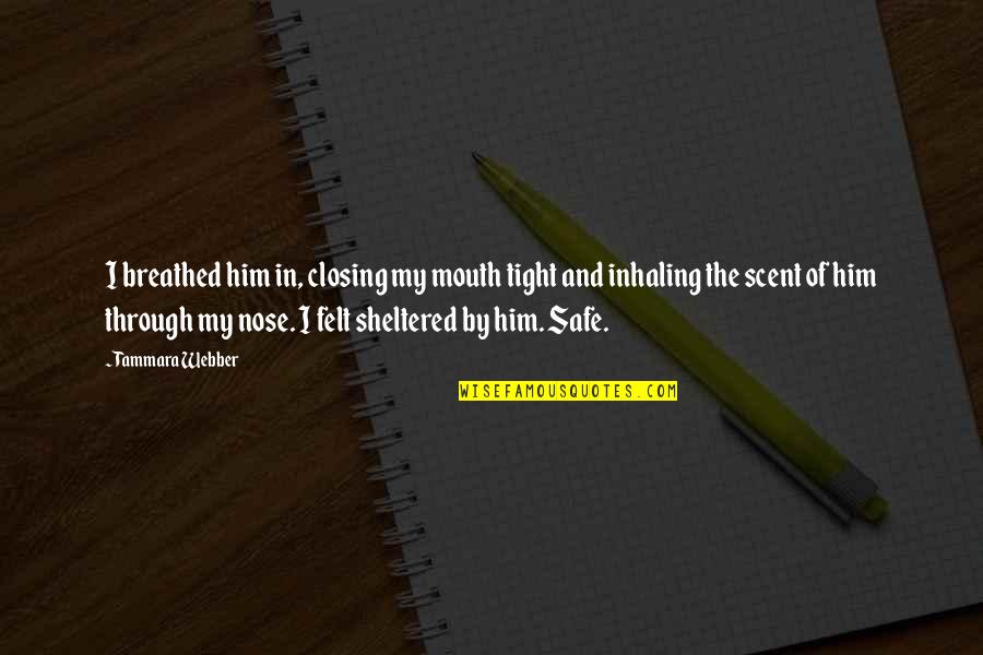 Closing Your Mouth Quotes By Tammara Webber: I breathed him in, closing my mouth tight Closing Your Mouth Quotes By Tammara Webber: I breathed him in, closing my mouth tight