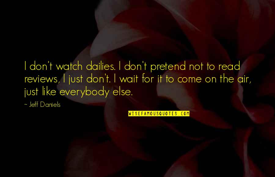 Closings For Death Quotes By Jeff Daniels: I don't watch dailies. I don't pretend not Closings For Death Quotes By Jeff Daniels: I don't watch dailies. I don't pretend not