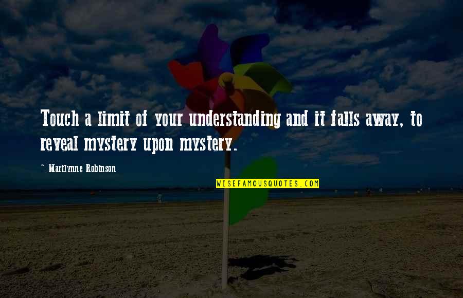 Closings For Death Quotes By Marilynne Robinson: Touch a limit of your understanding and it Closings For Death Quotes By Marilynne Robinson: Touch a limit of your understanding and it