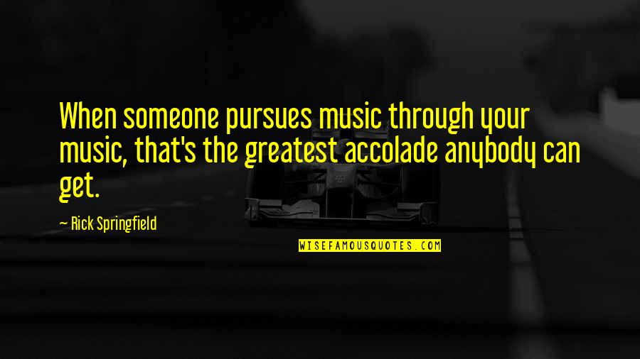 Closings Quotes By Rick Springfield: When someone pursues music through your music, that's