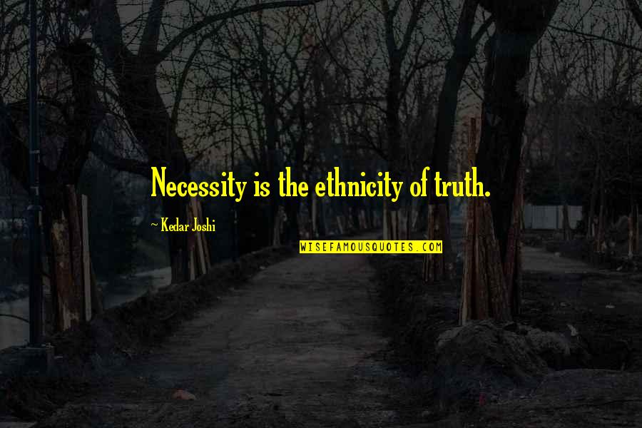 Clospital Quotes By Kedar Joshi: Necessity is the ethnicity of truth. Clospital Quotes By Kedar Joshi: Necessity is the ethnicity of truth.