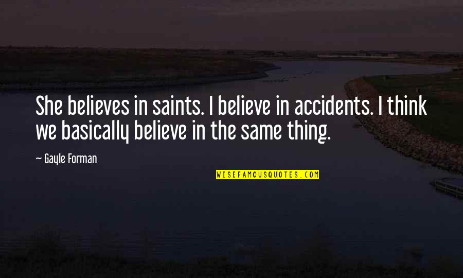 Closson Quotes By Gayle Forman: She believes in saints. I believe in accidents.