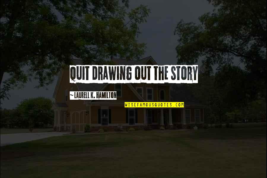 Clostermann Design Quotes By Laurell K. Hamilton: Quit drawing out the story