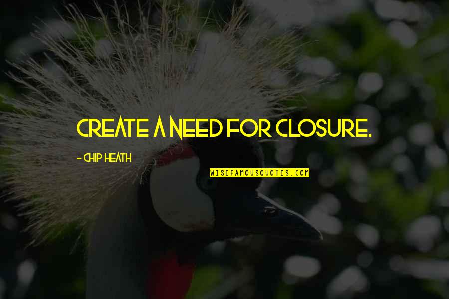 Closure Quotes By Chip Heath: Create a need for closure.