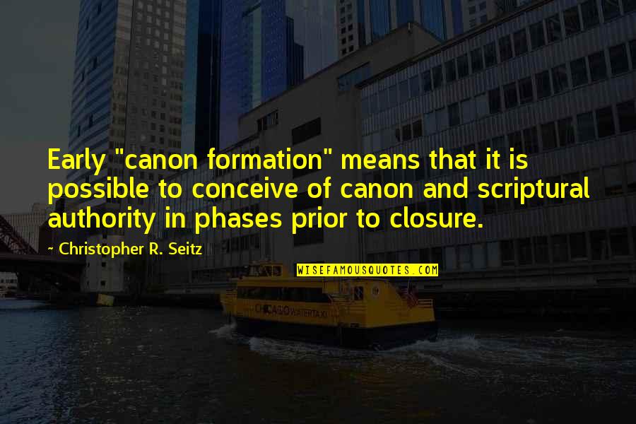 Closure Quotes By Christopher R. Seitz: Early "canon formation" means that it is possible