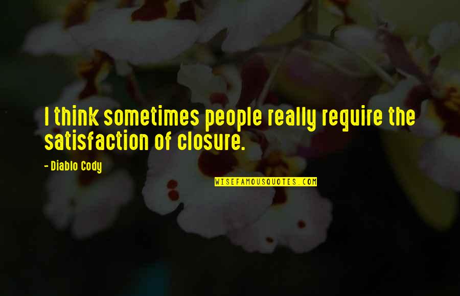 Closure Quotes By Diablo Cody: I think sometimes people really require the satisfaction