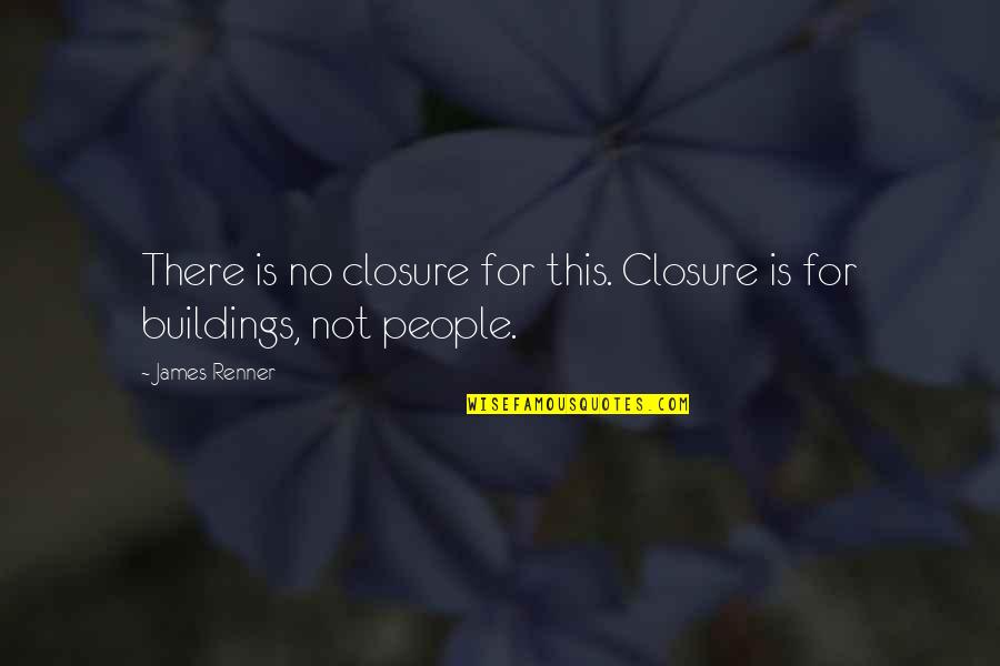 Closure Quotes By James Renner: There is no closure for this. Closure is