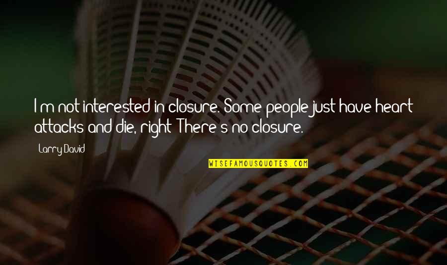 Closure Quotes By Larry David: I'm not interested in closure. Some people just