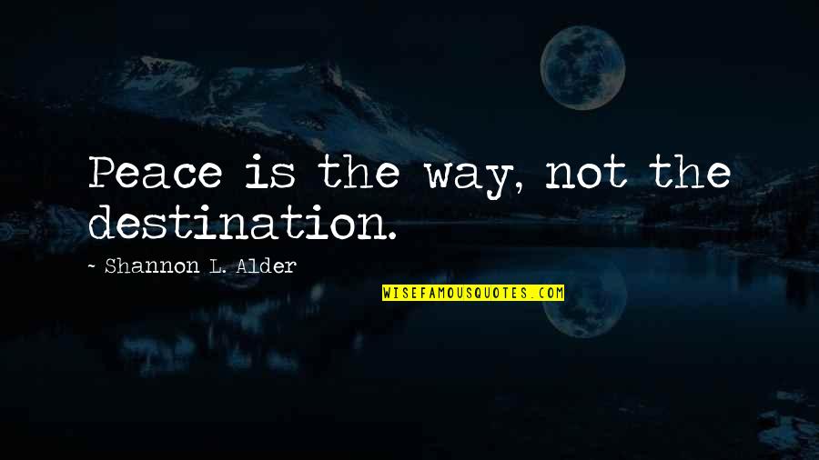 Closure Quotes By Shannon L. Alder: Peace is the way, not the destination.