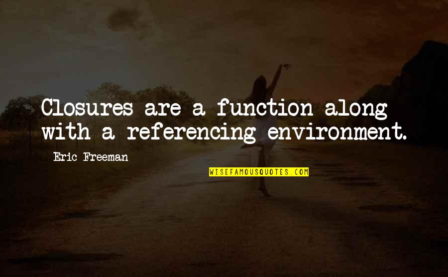 Closures Quotes By Eric Freeman: Closures are a function along with a referencing