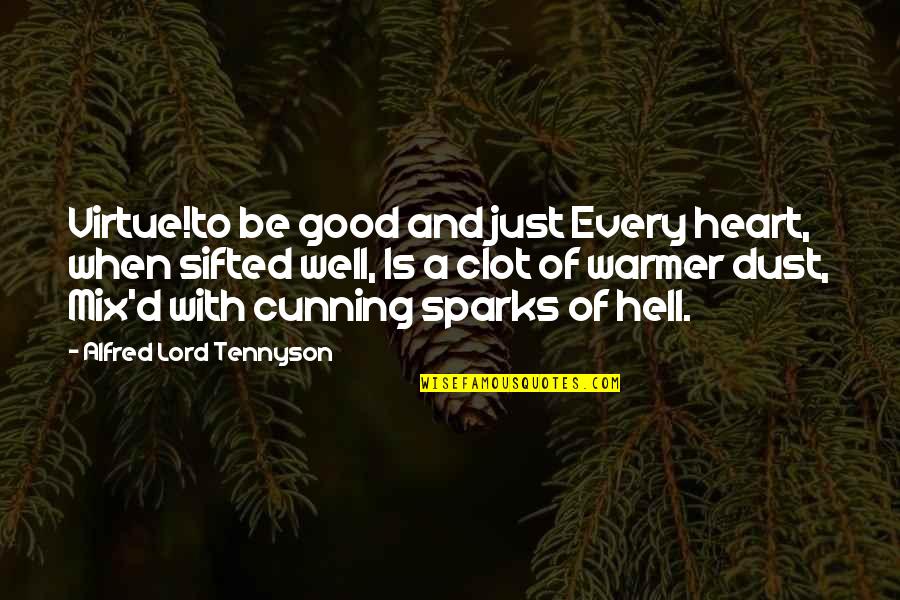 Clot Quotes By Alfred Lord Tennyson: Virtue!to be good and just Every heart, when