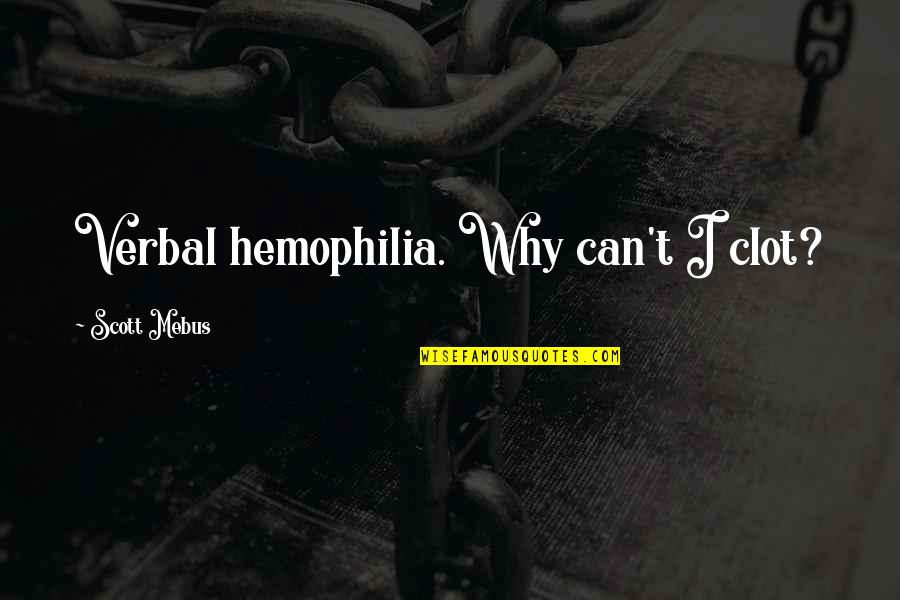 Clot Quotes By Scott Mebus: Verbal hemophilia. Why can't I clot?