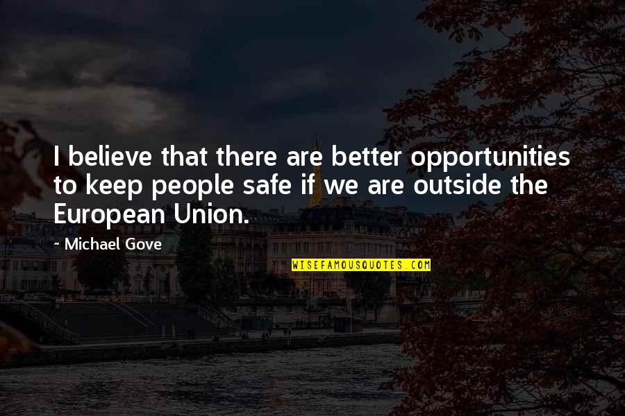 Clotaire The Strong Quotes By Michael Gove: I believe that there are better opportunities to