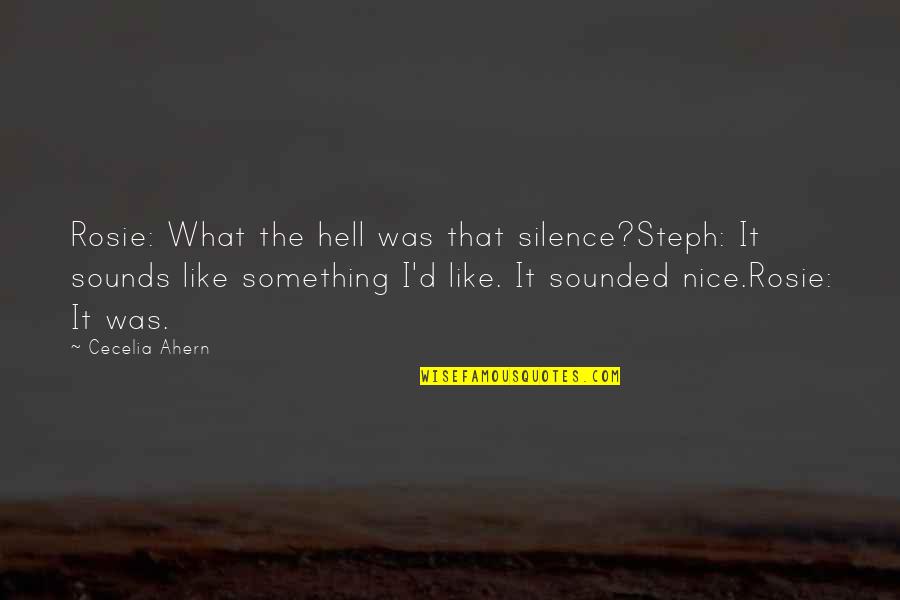 Clotfelter Christine Quotes By Cecelia Ahern: Rosie: What the hell was that silence?Steph: It