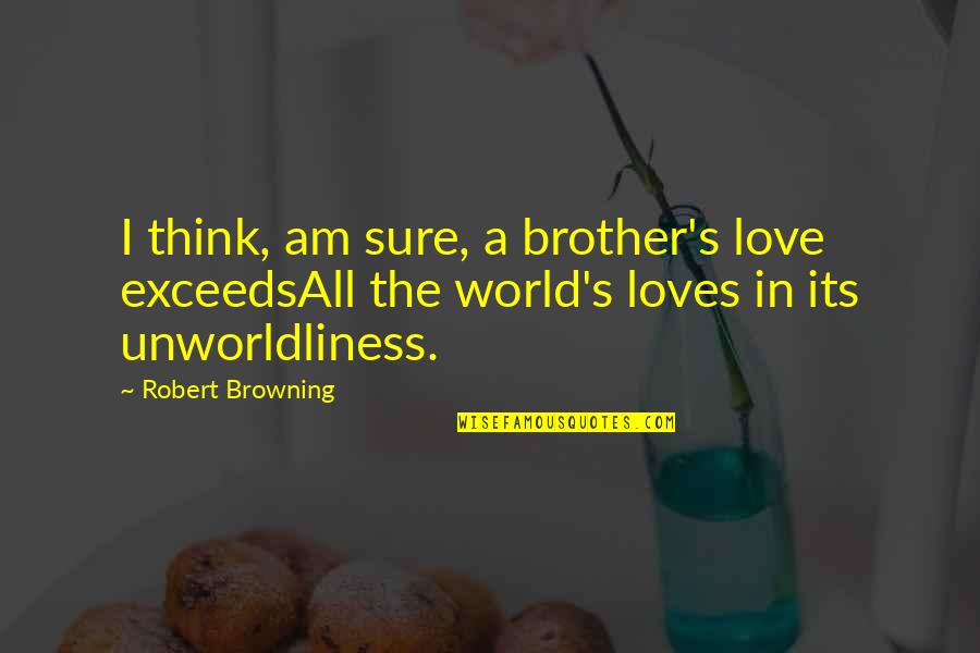 Cloth Diapers Quotes By Robert Browning: I think, am sure, a brother's love exceedsAll