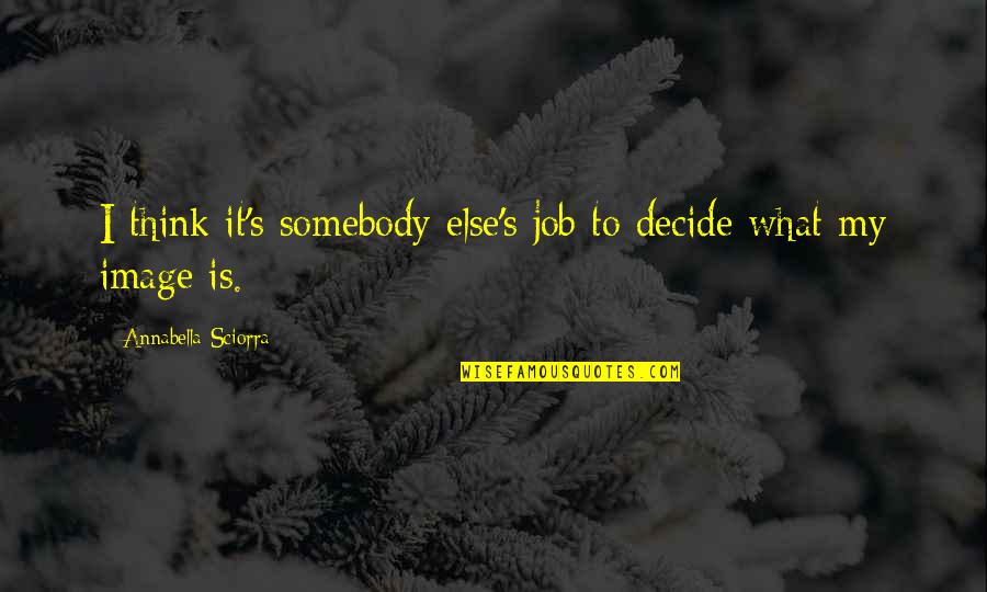 Cloth Napkins Quotes By Annabella Sciorra: I think it's somebody else's job to decide