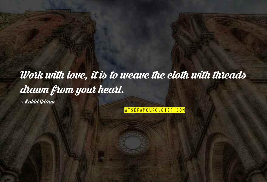 Cloth Quotes By Kahlil Gibran: Work with love, it is to weave the