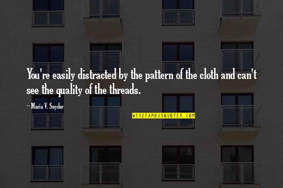 Cloth Quotes By Maria V. Snyder: You're easily distracted by the pattern of the