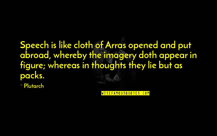 Cloth Quotes By Plutarch: Speech is like cloth of Arras opened and