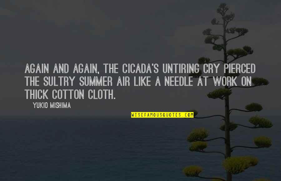 Cloth Quotes By Yukio Mishima: Again and again, the cicada's untiring cry pierced